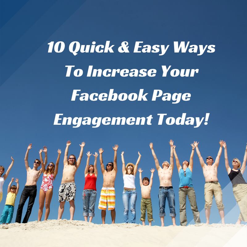 10 Quick & Easy Ways To Increase Your Facebook Fan Page Engagement Today