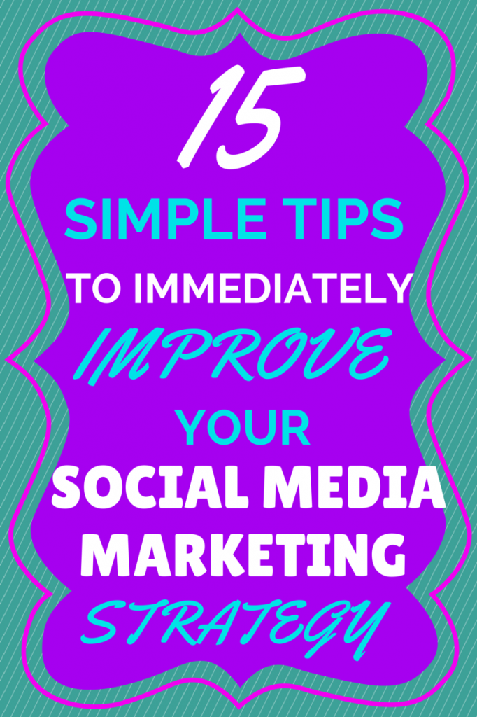 15 Simple Tips To Immediately Improve Your Social Media Marketing Strategy