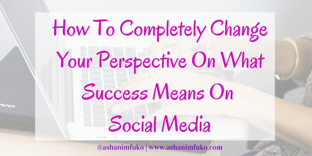 How To Completely Change Your Perspective On What Success Means On Social Media