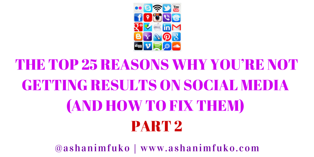 The Top 25 Reasons Why You’re Not Getting Results On Social Media (And How To Fix Them) – PART 2