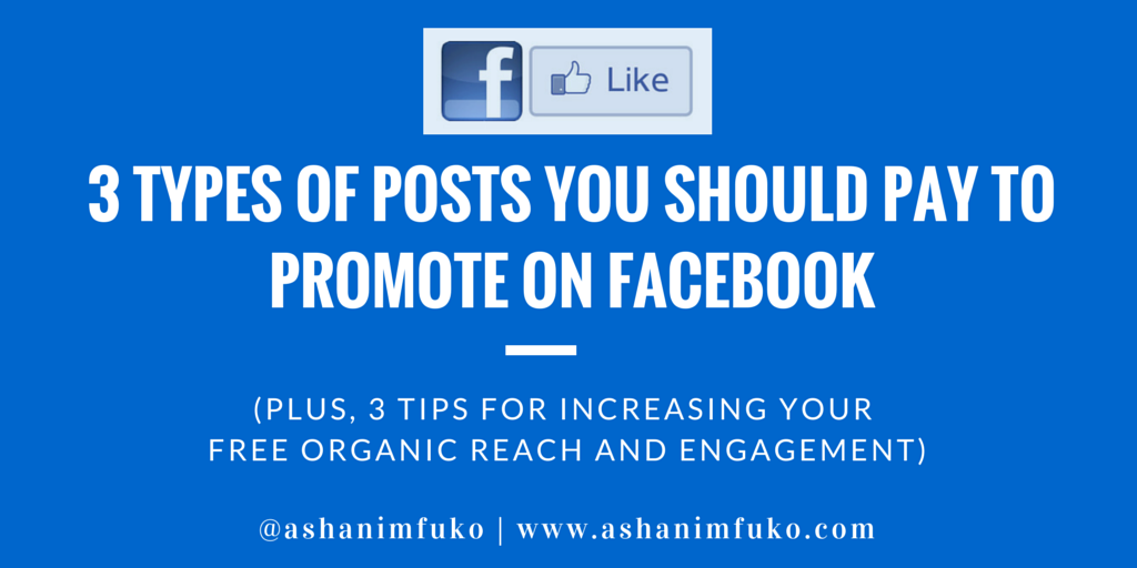 3 Types Of Posts You Should Pay To Promote On Facebook (Plus, 3 Tips For Increasing Your Free Organic Reach and Engagement)