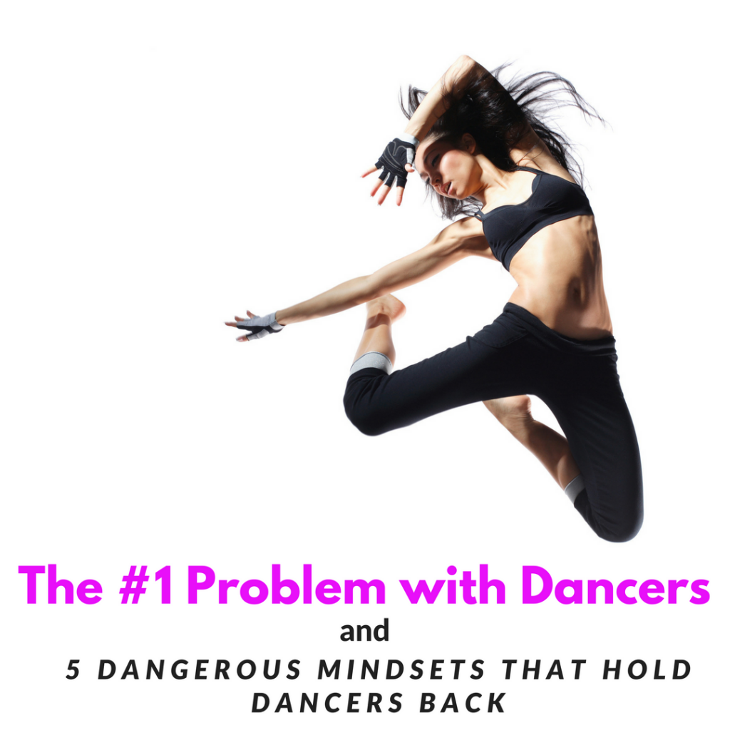 The #1 Problem With Dancers and 5 Dangerous Mindsets That Hold Dancers Back